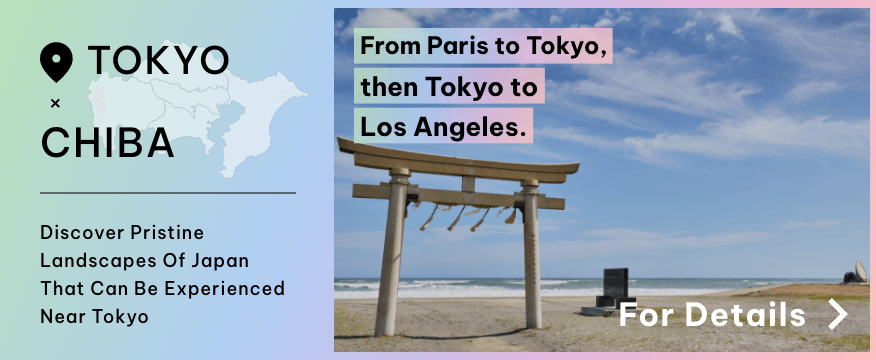 Link to Go TOKYO × CHIBA (Tokyo websiteFrom Paris to Tokyo, then Tokyo to Los Angeles.)